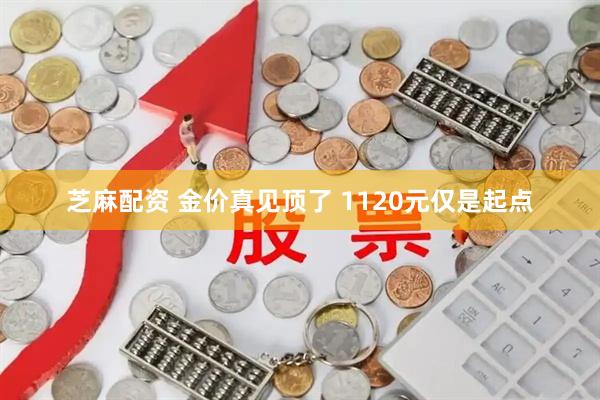 芝麻配资 金价真见顶了 1120元仅是起点
